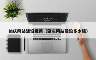 龙口迪庆网站建设费用（肇庆网站建设多少钱）