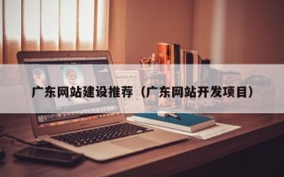 龙口广东网站建设推荐（广东网站开发项目）