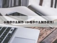 龙口小程序什么制作（小程序什么制作软件）