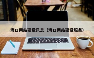 龙口海口网站建设讯息（海口网站建设服务）