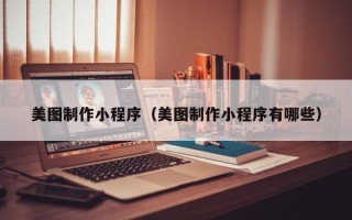 龙口美图制作小程序（美图制作小程序有哪些）