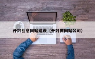 龙口开封创意网站建设（开封做网站公司）